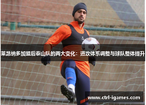 莱昂纳多加盟后泰山队的两大变化：进攻体系调整与球队整体提升