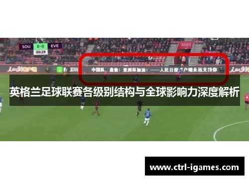 英格兰足球联赛各级别结构与全球影响力深度解析