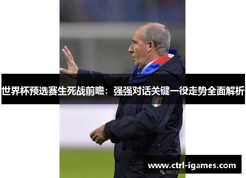 世界杯预选赛生死战前瞻：强强对话关键一役走势全面解析